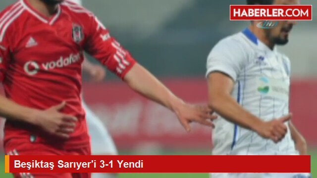 Beşiktaş Sarıyer'i 3-1 Yendi